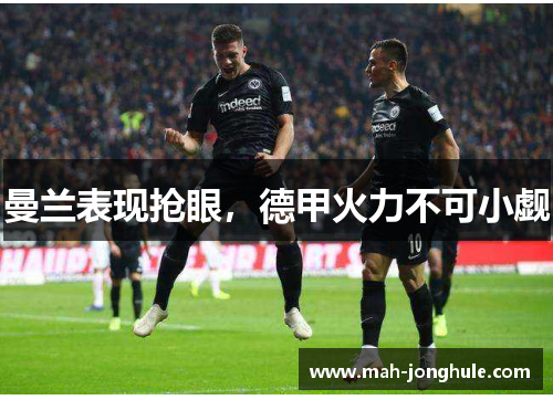 曼兰表现抢眼，德甲火力不可小觑