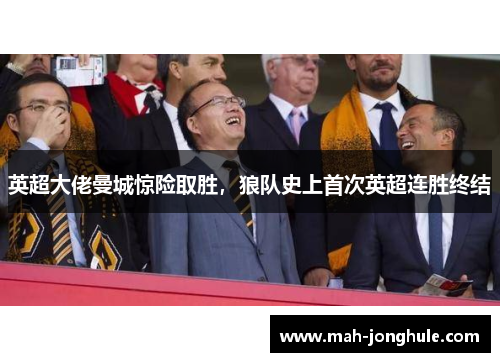 英超大佬曼城惊险取胜，狼队史上首次英超连胜终结