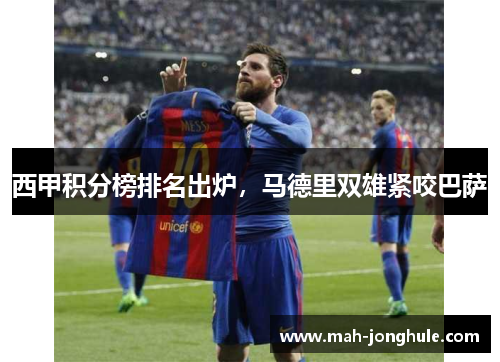 西甲积分榜排名出炉，马德里双雄紧咬巴萨